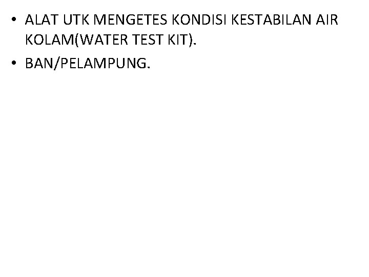  • ALAT UTK MENGETES KONDISI KESTABILAN AIR KOLAM(WATER TEST KIT). • BAN/PELAMPUNG. 