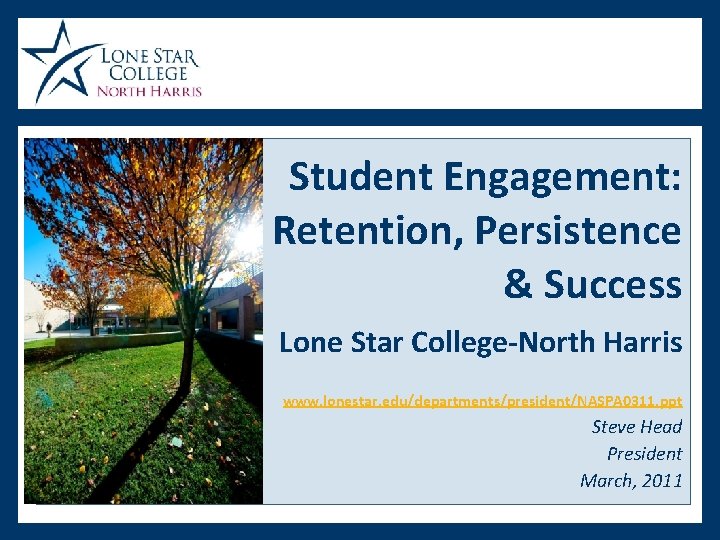 Student Engagement: Retention, Persistence & Success Lone Star College-North Harris www. lonestar. edu/departments/president/NASPA 0311.