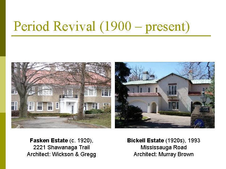Period Revival (1900 – present) Fasken Estate (c. 1920), 2221 Shawanaga Trail Architect: Wickson