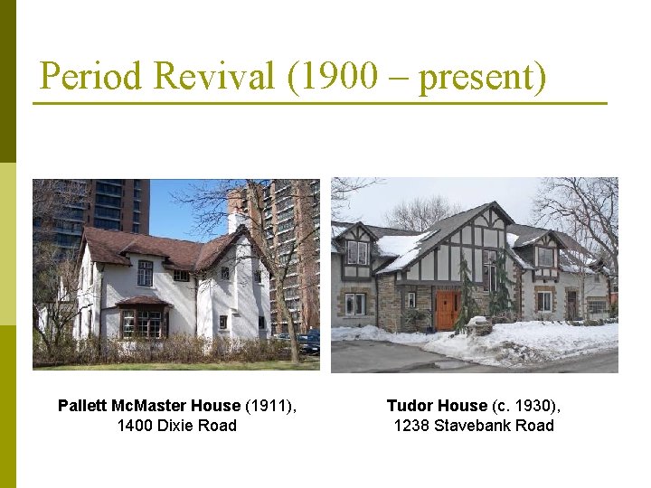 Period Revival (1900 – present) Pallett Mc. Master House (1911), 1400 Dixie Road Tudor