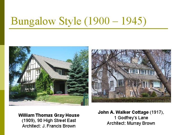 Bungalow Style (1900 – 1945) William Thomas Gray House (1909), 90 High Street East