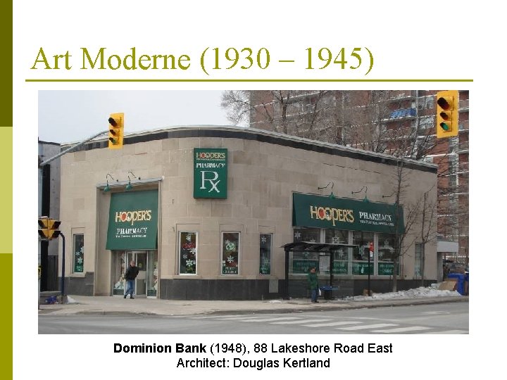 Art Moderne (1930 – 1945) Dominion Bank (1948), 88 Lakeshore Road East Architect: Douglas