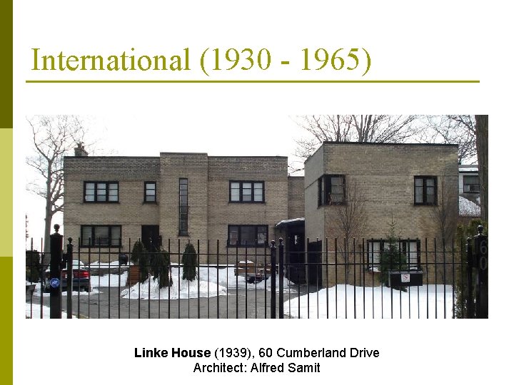 International (1930 - 1965) Linke House (1939), 60 Cumberland Drive Architect: Alfred Samit 