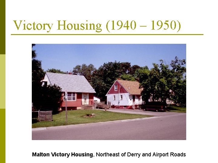 Victory Housing (1940 – 1950) Malton Victory Housing, Northeast of Derry and Airport Roads