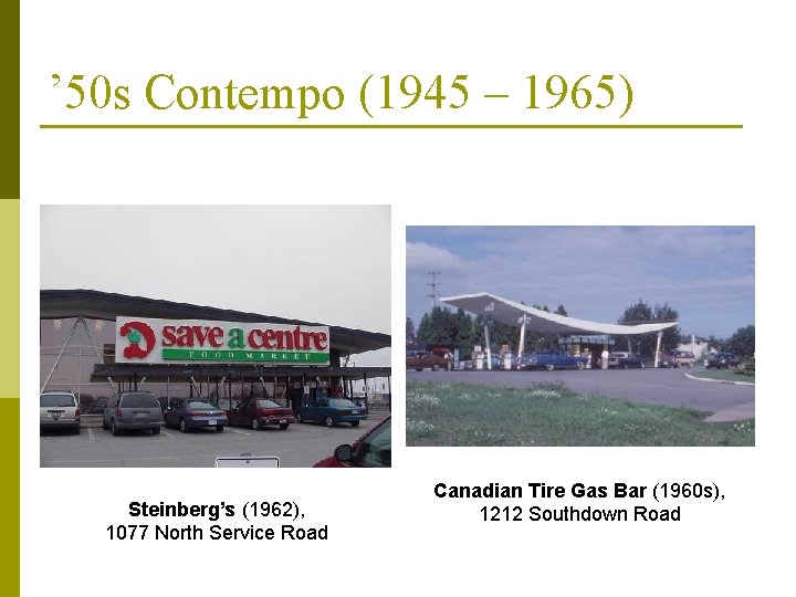 ’ 50 s Contempo (1945 – 1965) Steinberg’s (1962), 1077 North Service Road Canadian