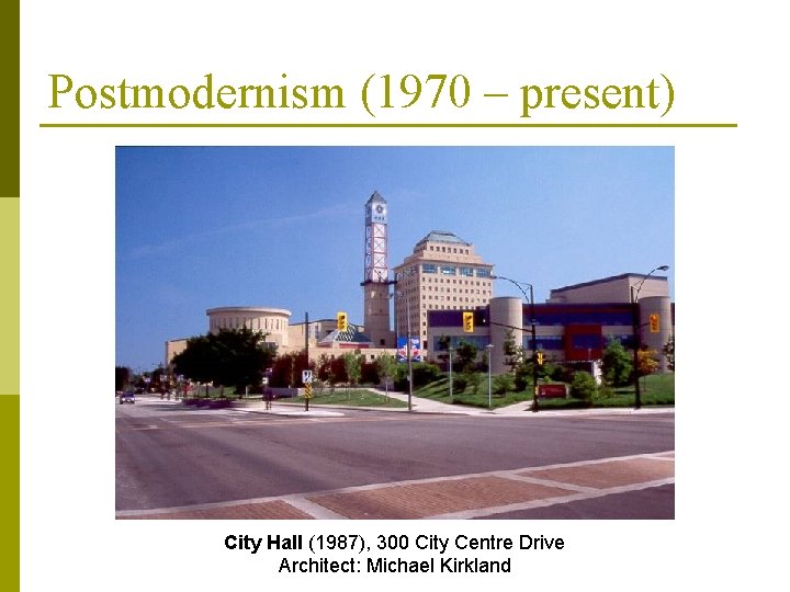 Postmodernism (1970 – present) City Hall (1987), 300 City Centre Drive Architect: Michael Kirkland