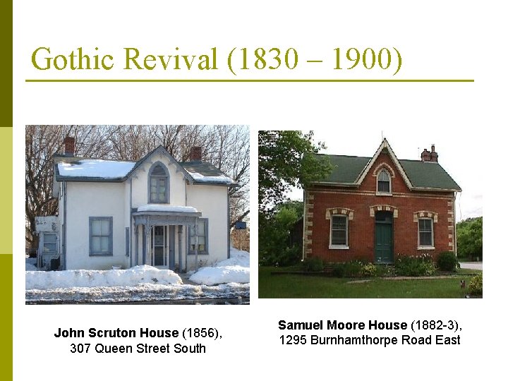 Gothic Revival (1830 – 1900) John Scruton House (1856), 307 Queen Street South Samuel