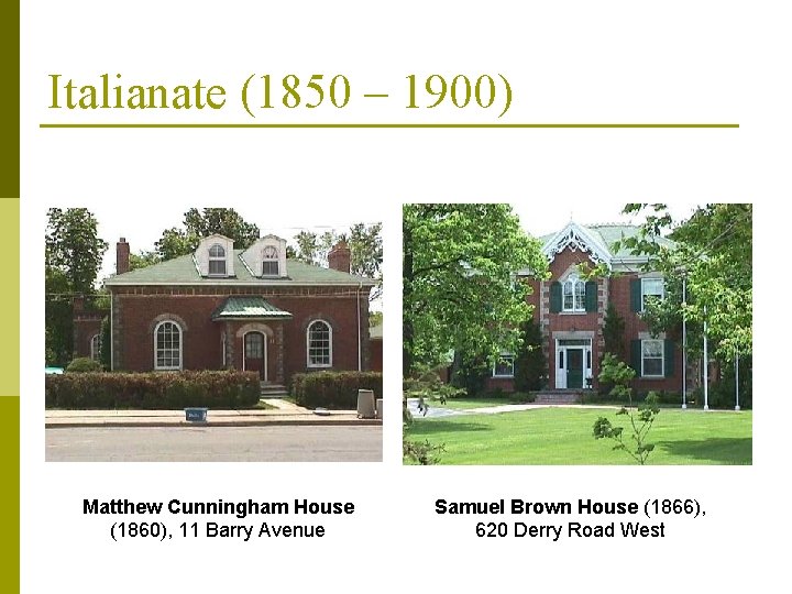 Italianate (1850 – 1900) Matthew Cunningham House (1860), 11 Barry Avenue Samuel Brown House