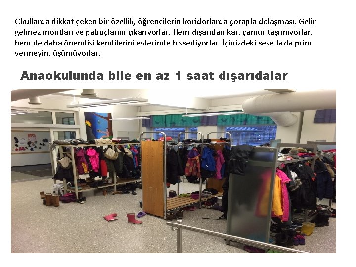 Okullarda dikkat çeken bir özellik, öğrencilerin koridorlarda çorapla dolaşması. Gelir gelmez montları ve pabuçlarını