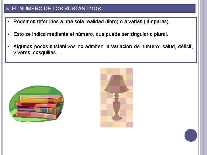 3. EL NÚMERO DE LOS SUSTANTIVOS • Podemos referirnos a una sola realidad (libro)