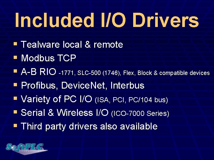 Included I/O Drivers § Tealware local & remote § Modbus TCP § A-B RIO