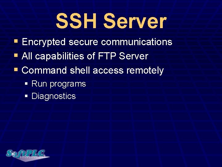 SSH Server § Encrypted secure communications § All capabilities of FTP Server § Command