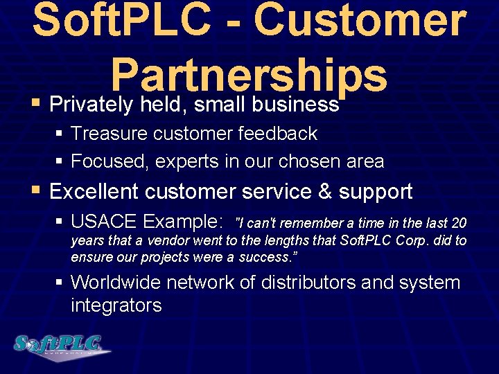 Soft. PLC - Customer Partnerships § Privately held, small business § Treasure customer feedback