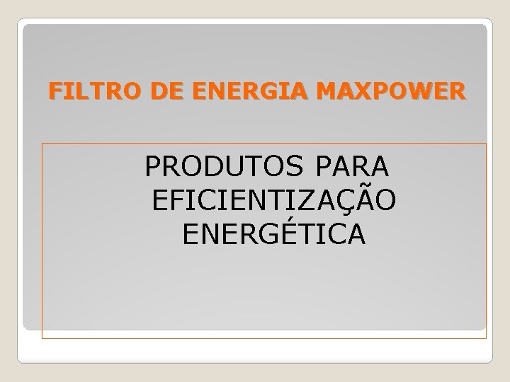 FILTRO DE ENERGIA MAXPOWER PRODUTOS PARA EFICIENTIZAÇÃO ENERGÉTICA 
