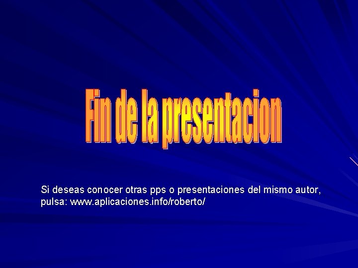 Si deseas conocer otras pps o presentaciones del mismo autor, pulsa: www. aplicaciones. info/roberto/