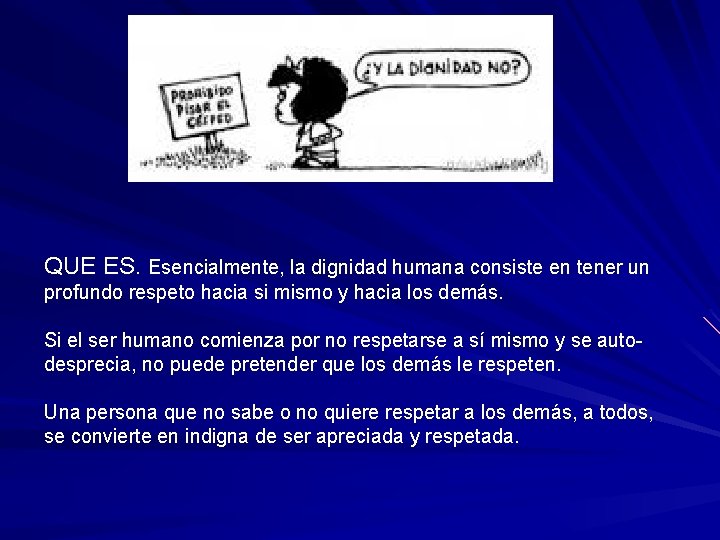 QUE ES. Esencialmente, la dignidad humana consiste en tener un profundo respeto hacia si