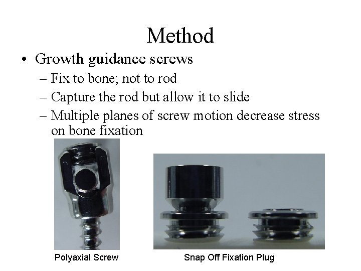 Method • Growth guidance screws – Fix to bone; not to rod – Capture