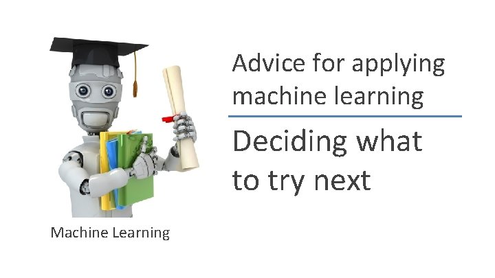 Advice for applying machine learning Deciding what to try next Machine Learning 