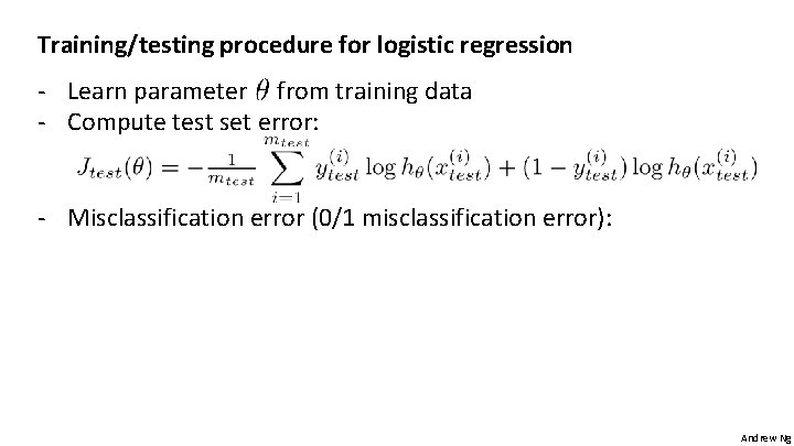 Training/testing procedure for logistic regression - Learn parameter from training data - Compute test