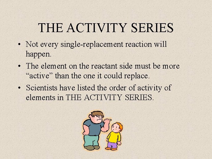 THE ACTIVITY SERIES • Not every single-replacement reaction will happen. • The element on