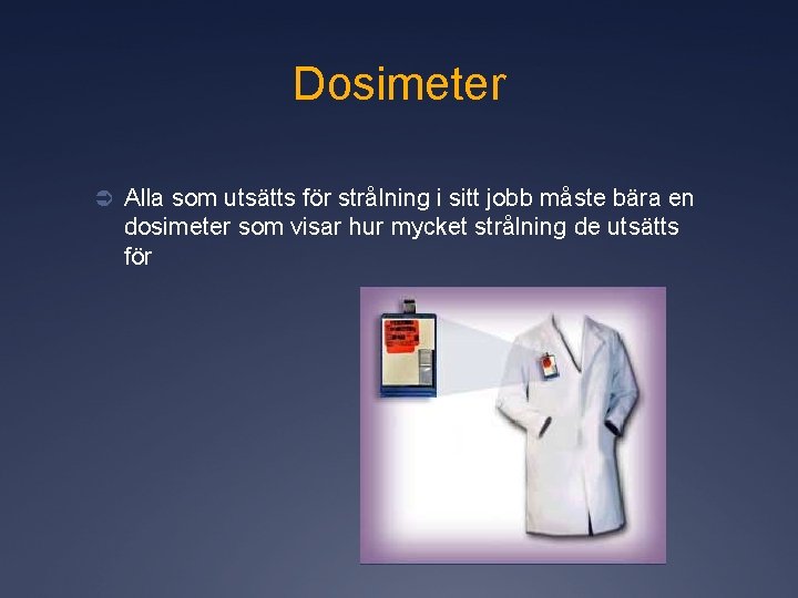Dosimeter Ü Alla som utsätts för strålning i sitt jobb måste bära en dosimeter