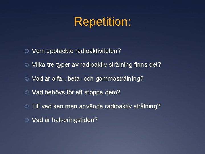 Repetition: Ü Vem upptäckte radioaktiviteten? Ü Vilka tre typer av radioaktiv strålning finns det?
