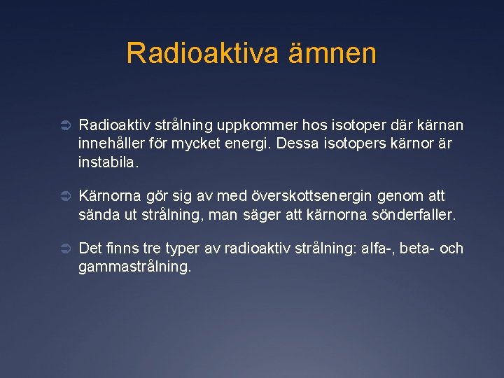 Radioaktiva ämnen Ü Radioaktiv strålning uppkommer hos isotoper där kärnan innehåller för mycket energi.