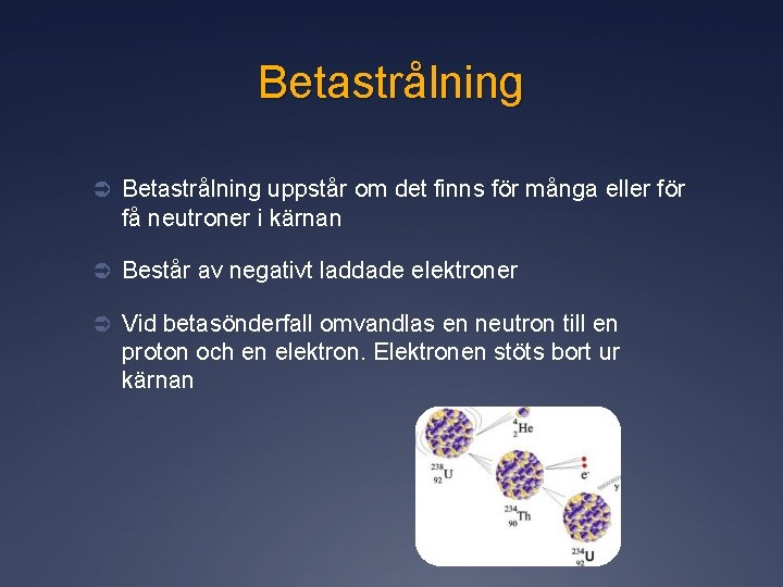 Betastrålning Ü Betastrålning uppstår om det finns för många eller för få neutroner i