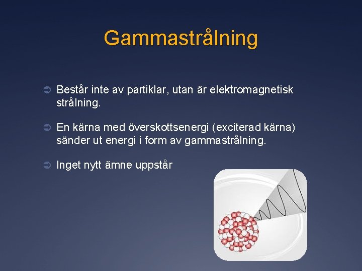 Gammastrålning Ü Består inte av partiklar, utan är elektromagnetisk strålning. Ü En kärna med