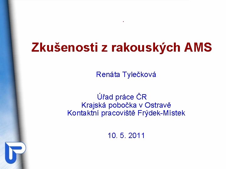 . Zkušenosti z rakouských AMS Renáta Tylečková Úřad práce ČR Krajská pobočka v Ostravě . Zkušenosti z rakouských AMS Renáta Tylečková Úřad práce ČR Krajská pobočka v Ostravě
