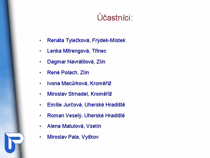 Účastníci: • Renáta Tylečková, Frýdek-Místek • Lenka Mitrengová, Třinec • Dagmar Navrátilová, Zlín • Účastníci: • Renáta Tylečková, Frýdek-Místek • Lenka Mitrengová, Třinec • Dagmar Navrátilová, Zlín •