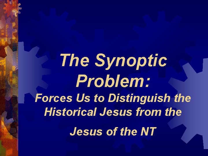 The Synoptic Problem: Forces Us to Distinguish the Historical Jesus from the Jesus of
