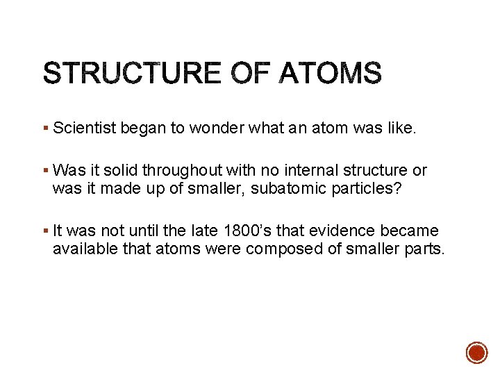 § Scientist began to wonder what an atom was like. § Was it solid