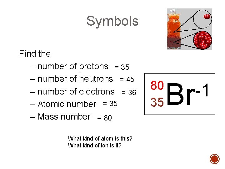 Symbols Find the – number of protons = 35 – number of neutrons =