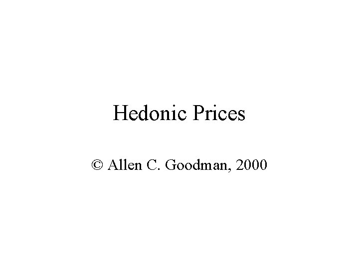 Hedonic Prices © Allen C. Goodman, 2000 