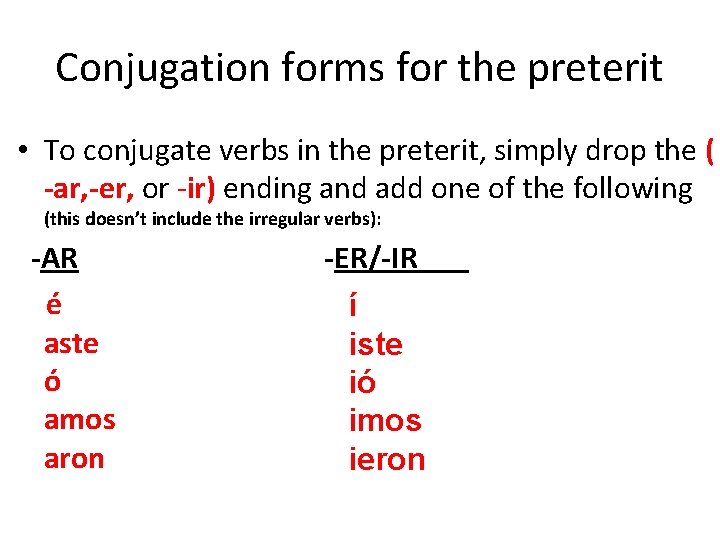 Conjugation forms for the preterit • To conjugate verbs in the preterit, simply drop