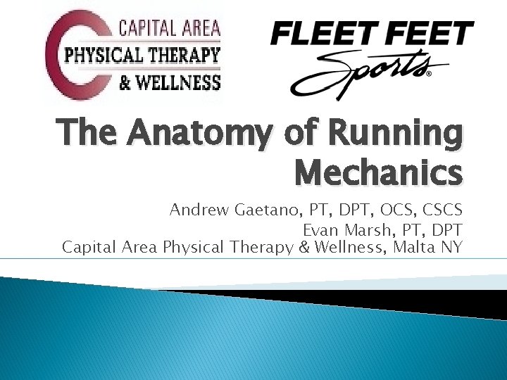 The Anatomy of Running Mechanics Andrew Gaetano, PT, DPT, OCS, CSCS Evan Marsh, PT,