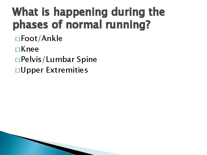 What is happening during the phases of normal running? � Foot/Ankle � Knee �