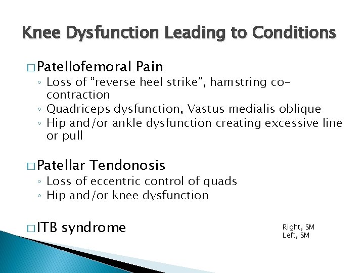 Knee Dysfunction Leading to Conditions � Patellofemoral Pain ◦ Loss of “reverse heel strike”,