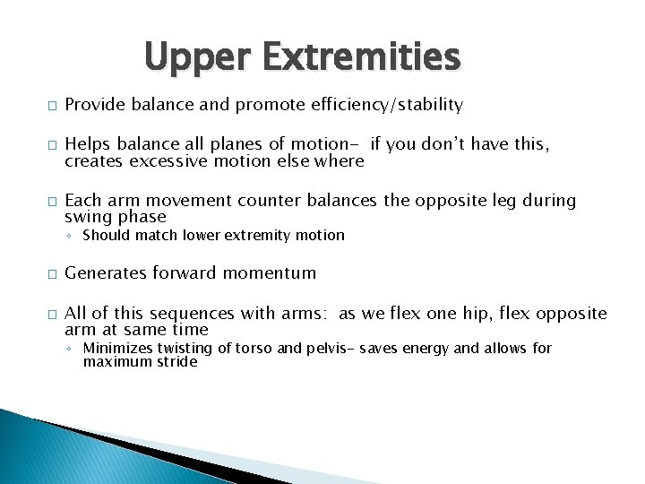 Upper Extremities � � � Provide balance and promote efficiency/stability Helps balance all planes