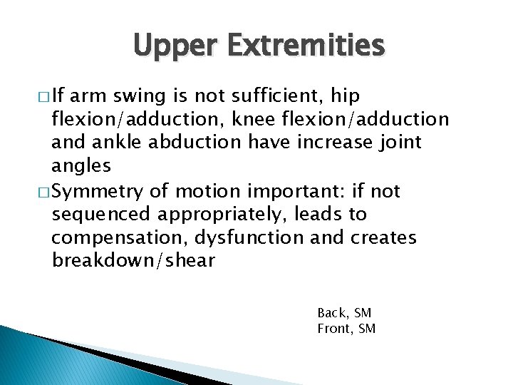Upper Extremities � If arm swing is not sufficient, hip flexion/adduction, knee flexion/adduction and