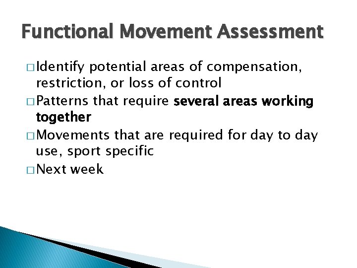 Functional Movement Assessment � Identify potential areas of compensation, restriction, or loss of control