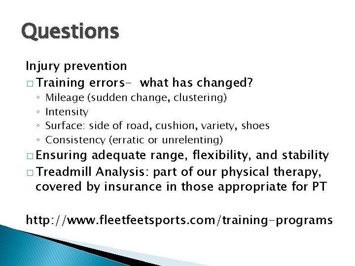 Questions Injury prevention � Training errors- what has changed? ◦ ◦ Mileage (sudden change,