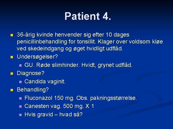 Patient 4. n n 36 -årig kvinde henvender sig efter 10 dages penicillinbehandling for