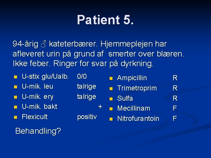 Patient 5. 94 -årig ♂ kateterbærer. Hjemmeplejen har afleveret urin på grund af smerter