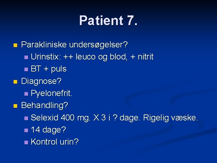 Patient 7. n n n Parakliniske undersøgelser? n Urinstix: ++ leuco og blod, +