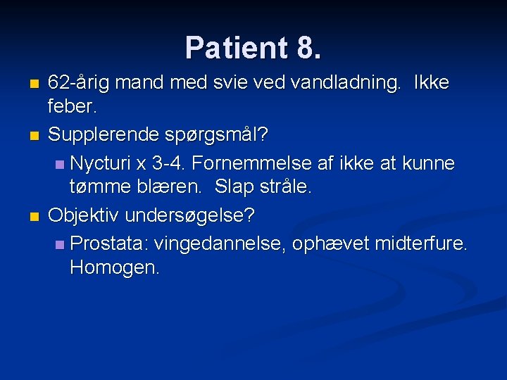 Patient 8. n n n 62 -årig mand med svie ved vandladning. Ikke feber.