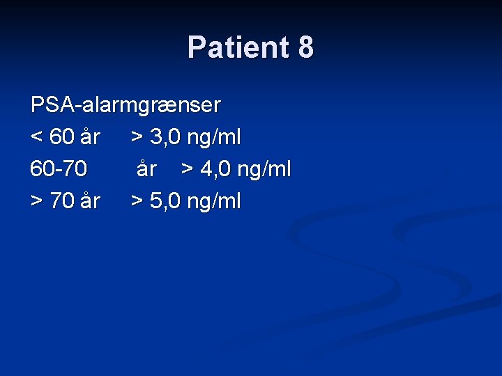 Patient 8 PSA-alarmgrænser < 60 år > 3, 0 ng/ml 60 -70 år >