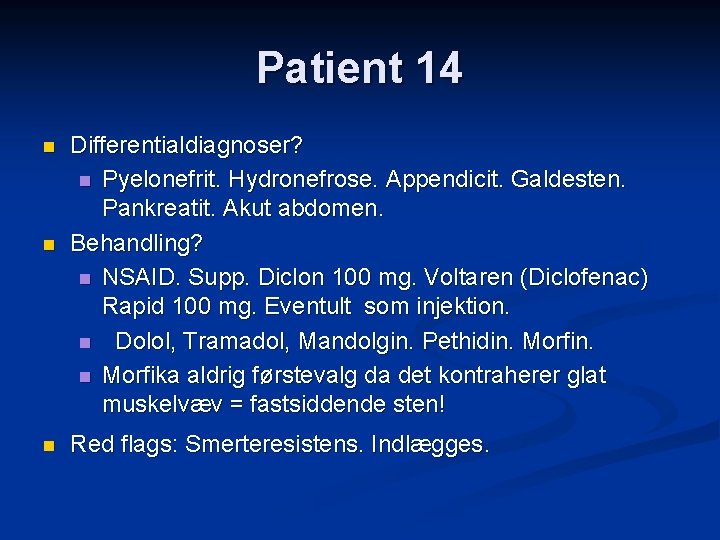 Patient 14 n n n Differentialdiagnoser? n Pyelonefrit. Hydronefrose. Appendicit. Galdesten. Pankreatit. Akut abdomen.