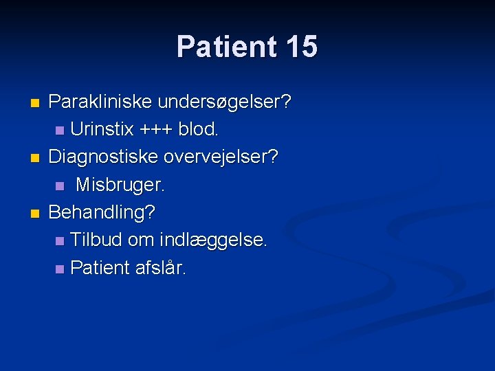 Patient 15 n n n Parakliniske undersøgelser? n Urinstix +++ blod. Diagnostiske overvejelser? n